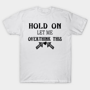 Hold On Let Me Overthink This T-Shirt